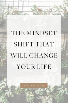 plants with the words, the mindset shift that will change your life find out how