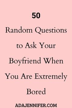 the text reads, 50 random questions to ask your boyfriend when you are extremely bored