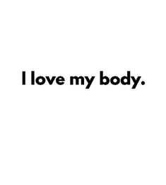 the words i love my body written in black on a white background