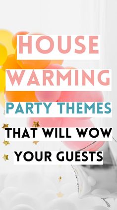 the words house warming party themes that will wow your guests in pink and yellow balloons