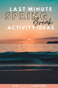 the words last minute spring break activity ideas in front of an ocean and beach sunset