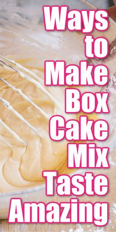 the words, ways to make box cake mix taste amazing