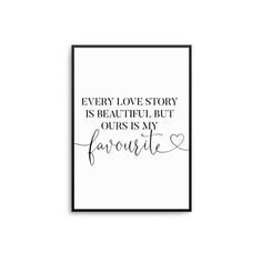 a black and white poster with the words, every love story is beautiful but ours is my favorite