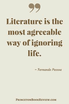 a quote that reads literature is the most agreeable way of ignoring life - fernando pesso