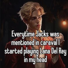 a man in red jacket with text that reads, every time jack was mentified in caraval i started playing lana del ray in my head