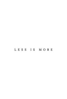 the words less is more written in black on a white background