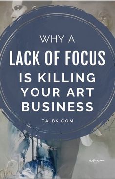 a blue circle with the words why a lack of focus is killing your art business