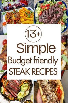 a bunch of food that is on top of a table with the words 13 simple budget friendly steak recipes