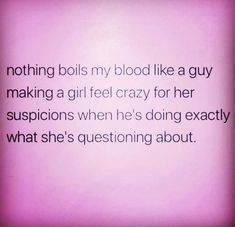 a pink background with the words, nothing boils my blood like a guy making a girl crazy for her suspicious when he's doing exactly what she's questioning about