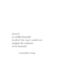 a quote on white paper with the words you are so wildly beautiful in all of the ways i could ever imagine for someone to be beautiful