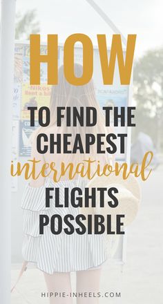 a woman standing in front of a sign that says how to find the cheapest international flights