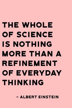 albert einstein quote about science on pink background with black and white text that reads the whole of science is nothing more than a refinent of everyday