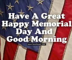 an american flag with the words, have a great happy memorial day and good morning