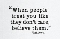 an image of a quote from unknown on the side of a piece of paper that says when people treat you like they don't care, believe them