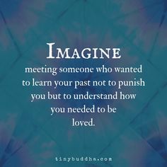 a quote that reads imagine meeting someone who wanted to learn your past not to punch you but