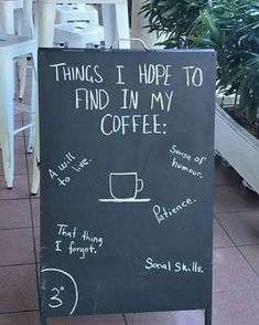 a sign with writing on it that says things i hope to find in my coffee