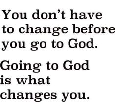 a quote that says, you don't have to change before you go to god