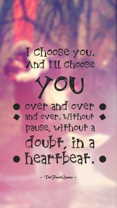 an image of a quote that says i choose you and all chose you over and over and over, without pause without doubt in a heart