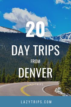 a road with the words 20 day trips from denver in front of trees and mountains