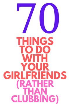 the words 70 things to do with your girlfriends rather than clubbing