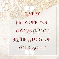 a quote that says every art work you own is page in the story of your soul