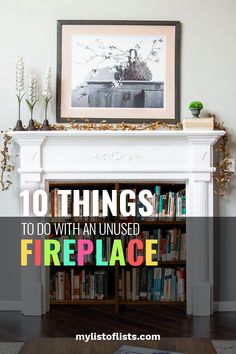 a fireplace with the words 10 things to do with an unused fireplace