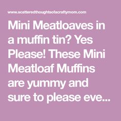 the text reads mini meatloaves in a muffin tin? yes please these mini meatloaf muffins are yummy and sure to please eve