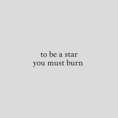 the words to be a star you must burn are written in black on a gray background