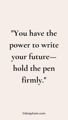 a quote that says you have the power to write your future - hold the pen firmly