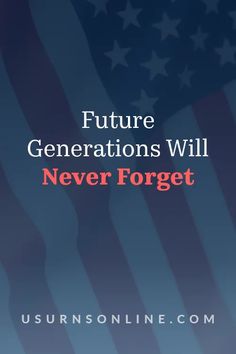 an american flag with the words future generations will never forget