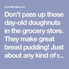 the words don't pass up those day - old doughnuts in the grocery store they make great bread pudding just about any kind of it