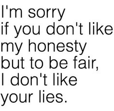 a quote that says i'm sorry if you don't like my honesty but to be fair, i don't like your lies