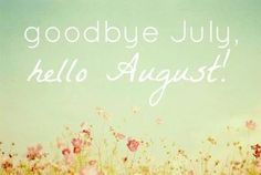 the words goodbye july, hello august are written in white on a field of flowers