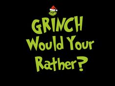 the grinch would your father? on a black background with green lettering and a red santa's hat