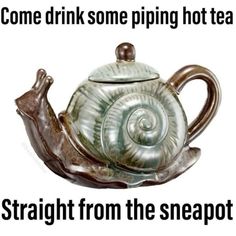 a teapot with a snail on it and the words, come drink some piping hot tea straight from the heap