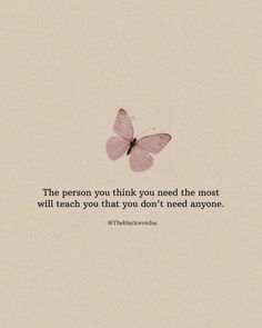 a pink butterfly flying in the sky with a quote on it that says, the person you think you need the most will teach you that you don't need anyone