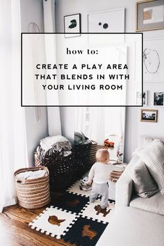 a child playing in a living room with the words how to create a play area that blends in with your living room