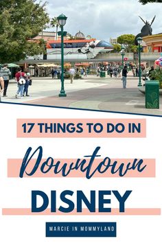 the main street in downtown disneyland with text overlay that reads 17 things to do in downtown disney