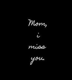 a black background with the words mom and miss you