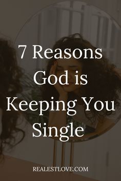 a woman looking into a mirror with the words 7 reasons god is keeping you single