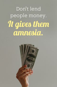 a person holding money in their hand with the words don't lend people money it gives them amnesia