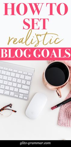 a computer keyboard, mouse and coffee cup on a desk with text overlay how to set realistic blog goals