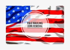 an american flag with the words r & g hauling junk removal written in black on it