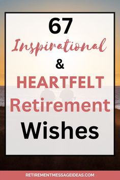 the ocean with text overlay that reads, 67 inspirational and heart - felt retirement wishes