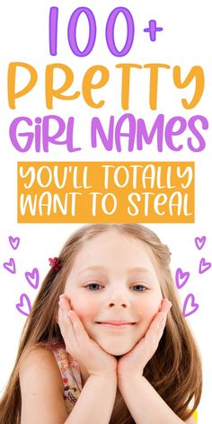 a girl with her hands on her face and the words, 100 pretty girl names you'll totally want to steal