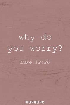 a pink background with the words, why do you worry? luke 12 26