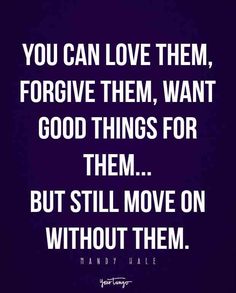 the quote you can love them, for give them, want good things for them but still move on without them