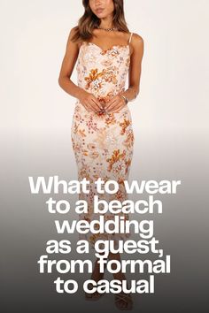 a woman in a floral dress with the words what to wear to a beach wedding as a guest, from formal to casual