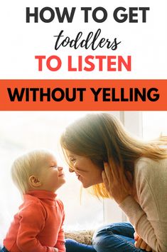 a mother and her baby sitting on the floor with text overlay that reads how to get toddlers to listen without yelling