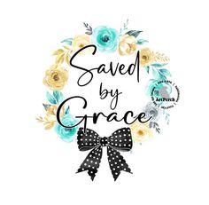 the words saved by grace written in black and white with flowers around it, on top of